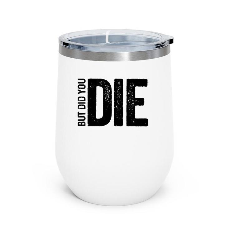 But Did You Die Funny Motivational Sarcastic Gym Workout  Wine Tumbler