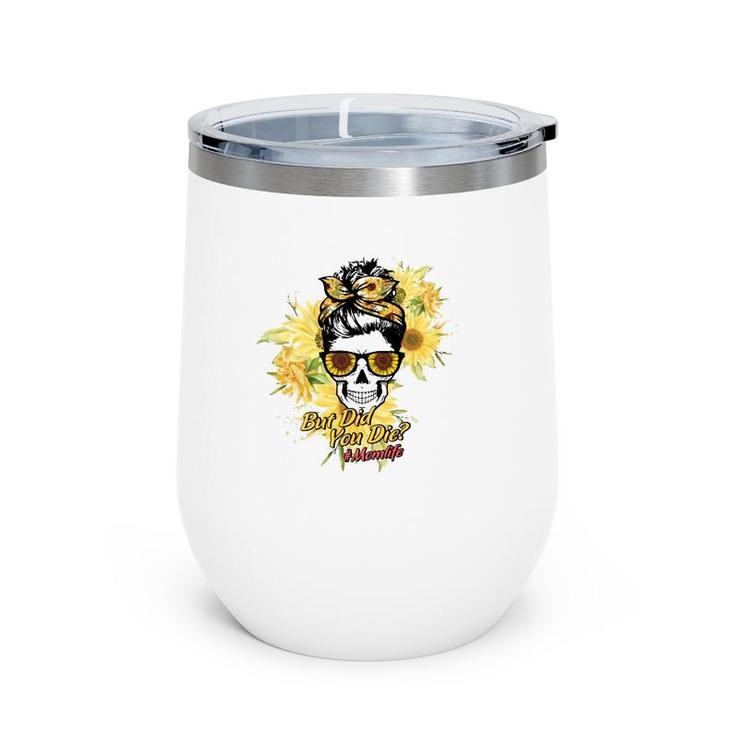 But Did You Die Hashtag Mom Life Messy Bun Skull With Sunflower For Mother’S Day Gift Wine Tumbler