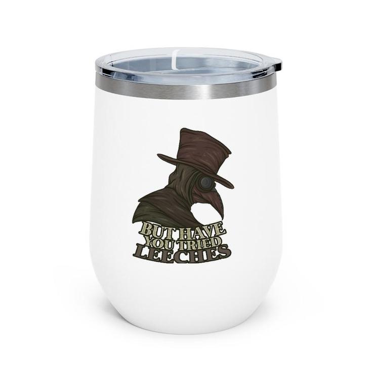 But Have You Tried Leeches Doctor Nurse Medic Hospital Gift Wine Tumbler