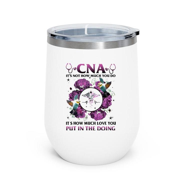 Cna It's Not How Much You Do It's How Much Love Nurse Wine Tumbler