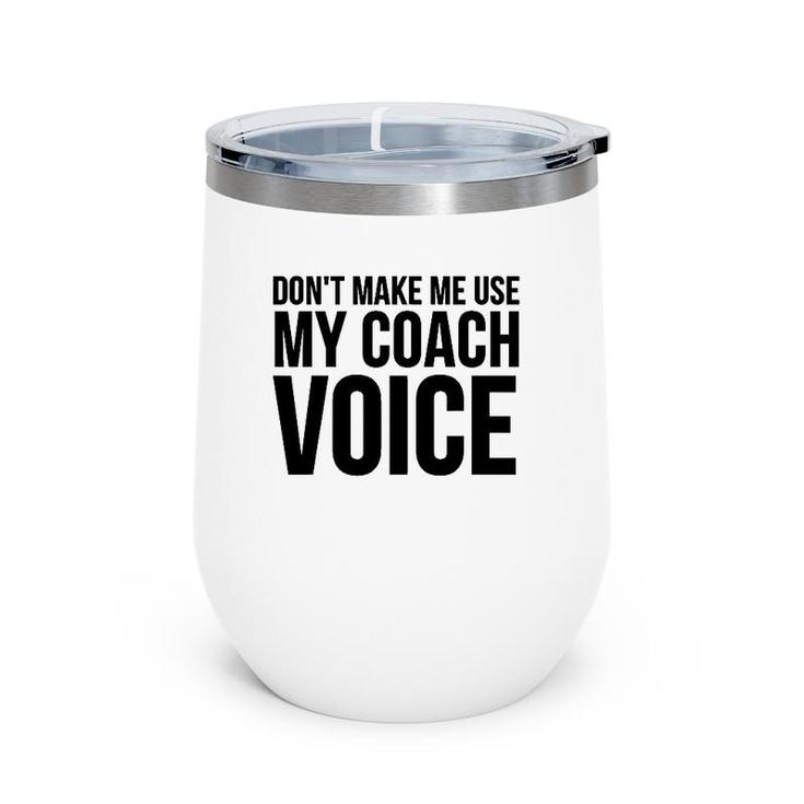 Coach Funny Gift - Don't Make Me Use My Coach Voice Wine Tumbler