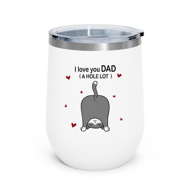 Cute Cat I Love You Dad A Hole Lot Funny  For Father Wine Tumbler