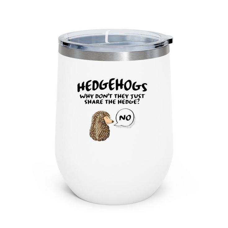 Cute Hedgehog Hedgehogs Why Don't They Just Share The Hedge  Wine Tumbler