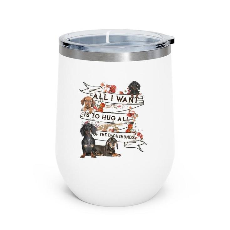 Dachshund Doxie Dachshund All I Want To Hug All Of The Dachshunds Dog Lovers Wine Tumbler