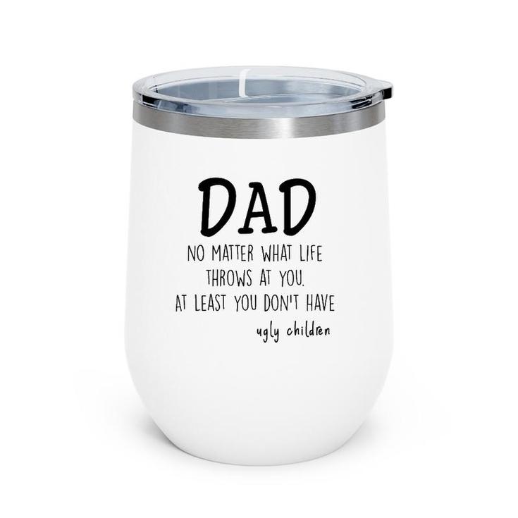 Dad At Least You Don't Have Ugly Children Wine Tumbler