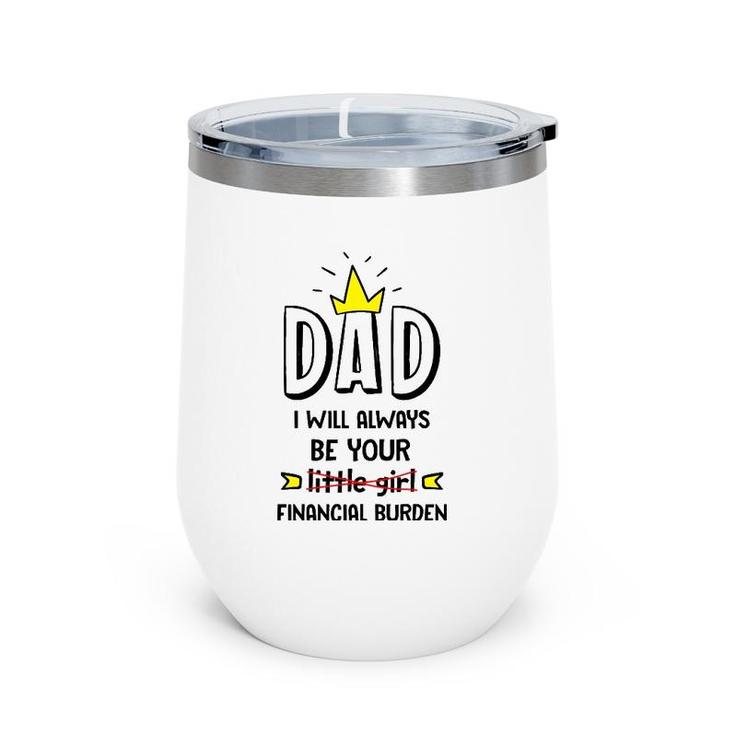Dad I Will Always Be Your Financial Burden Funny Father's Wine Tumbler