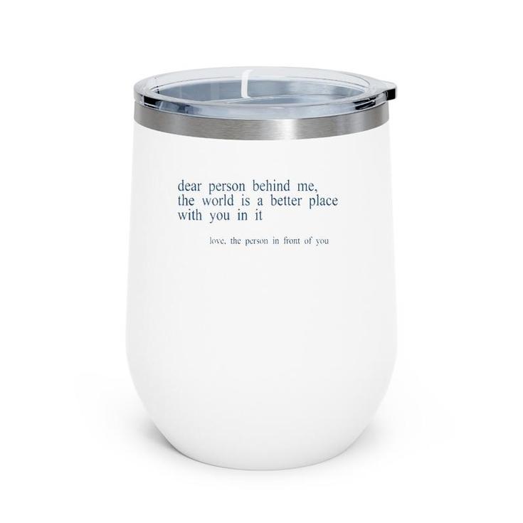 Dear Person Behind Me The World Is A Better Place With You B Wine Tumbler