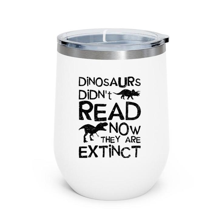 Dinosaurs Didn't Read Now They Are Extinct - Dinosaur Wine Tumbler