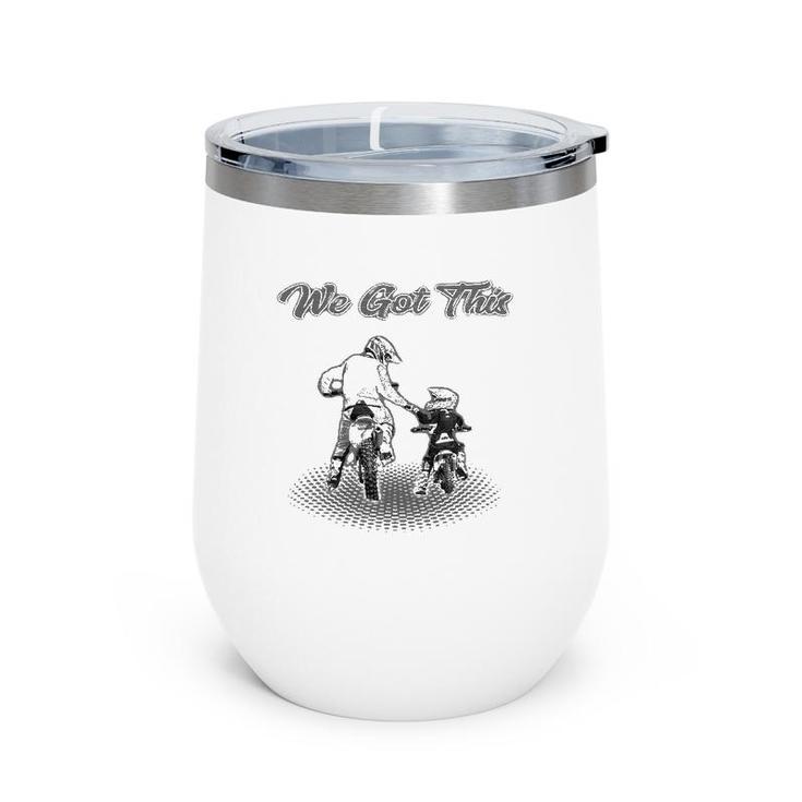 Dirt Bike Father And Son We Got This Motocross Supercross Wine Tumbler