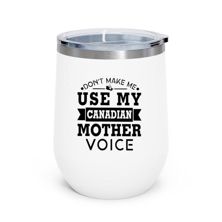 Don't Make Me Use My Canadian Mother Voice Wine Tumbler