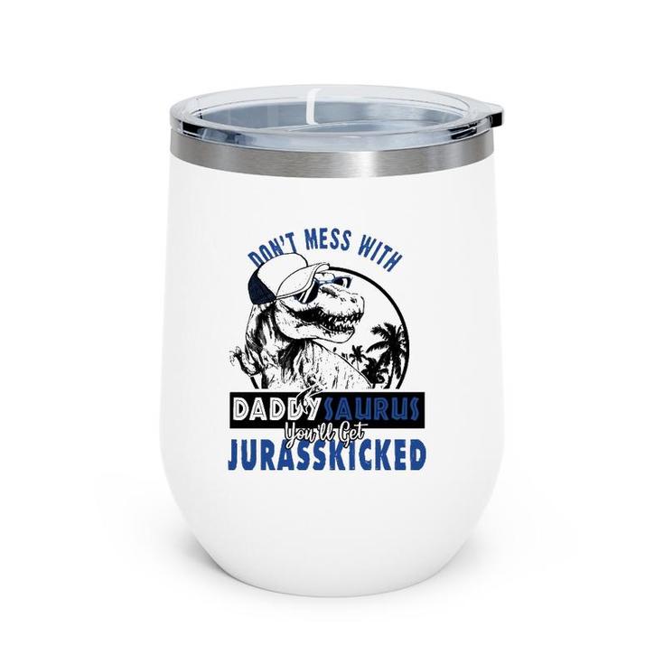Don't Mess With Daddysaurus You'll Get Jurasskicked  Wine Tumbler