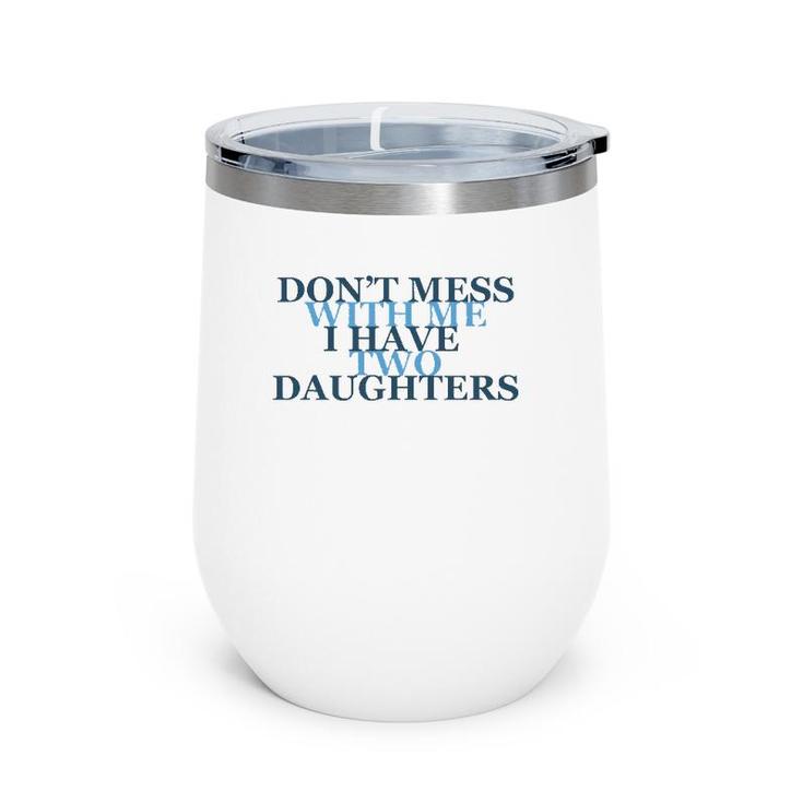 Don't Mess With Me I Have Two Daughters Tees Wine Tumbler