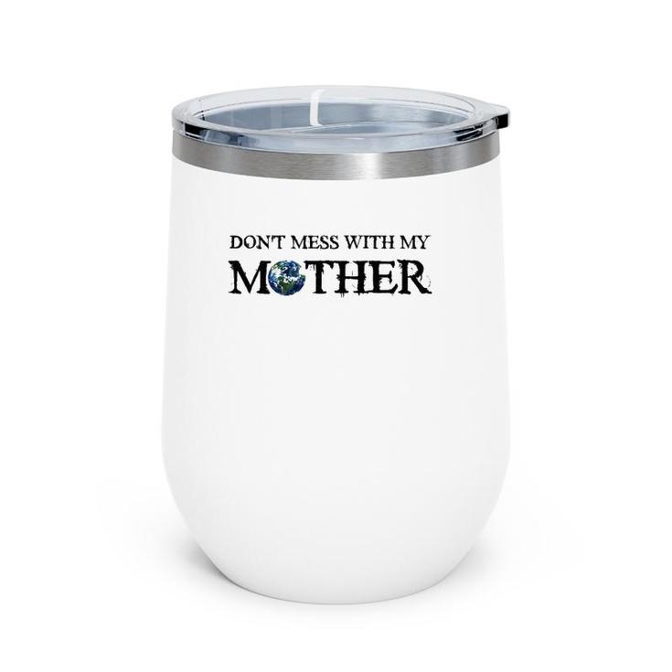 Don't Mess With My Mother Earth Day Save The Planet Wine Tumbler