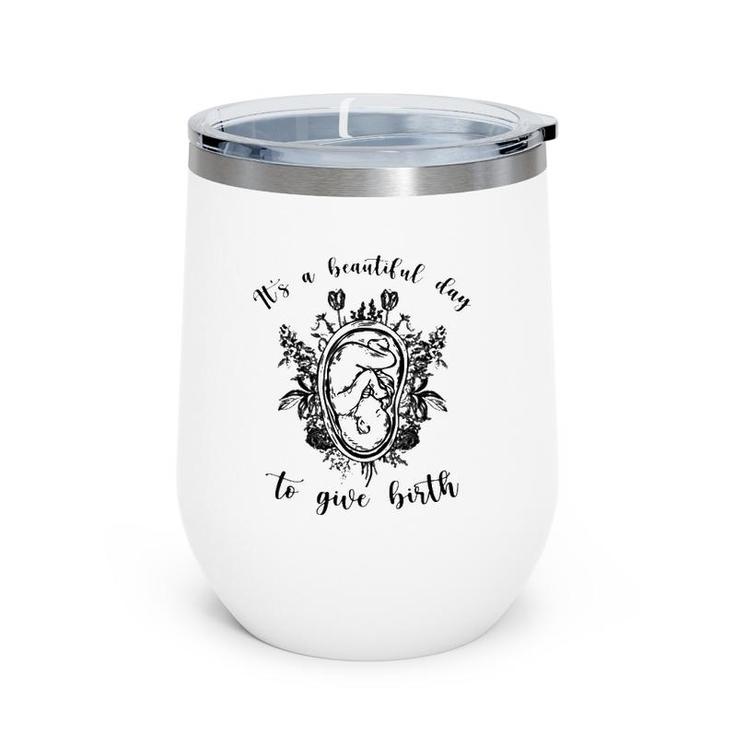 Doula Midwife It's A Beautiful Day To Give Birth Unborn Baby Flowers Wine Tumbler