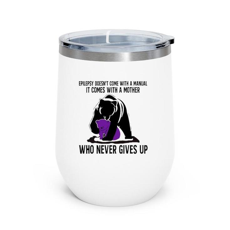 Epilepsy Doesn't Come With A Manual It Comes With A Mother Who Never Gives Up Mama Bear Version Wine Tumbler