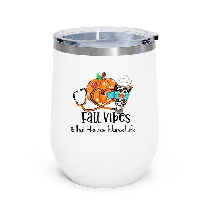 Fall Vibes And That Hospice Nurse Life Fall Thanksgiving Day Wine Tumbler