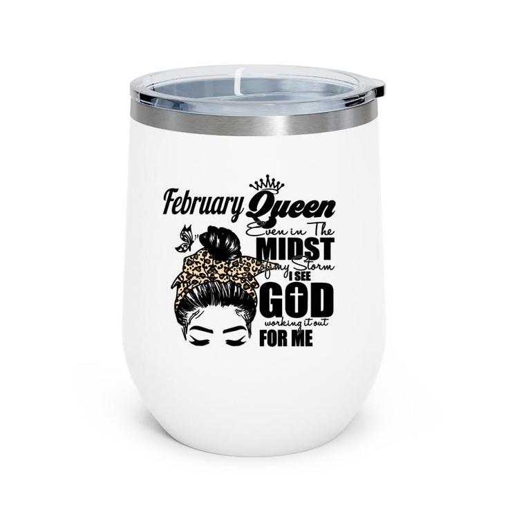 February Queen Even In The Midst Of My Storm I See God Working It Out For Me Birthday Gift Messy Hair Wine Tumbler