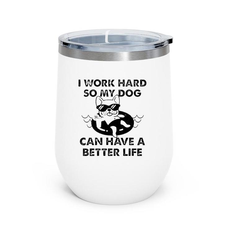 French Bulldog I Work Hard So My Dog Can Have A Better Life Wine Tumbler
