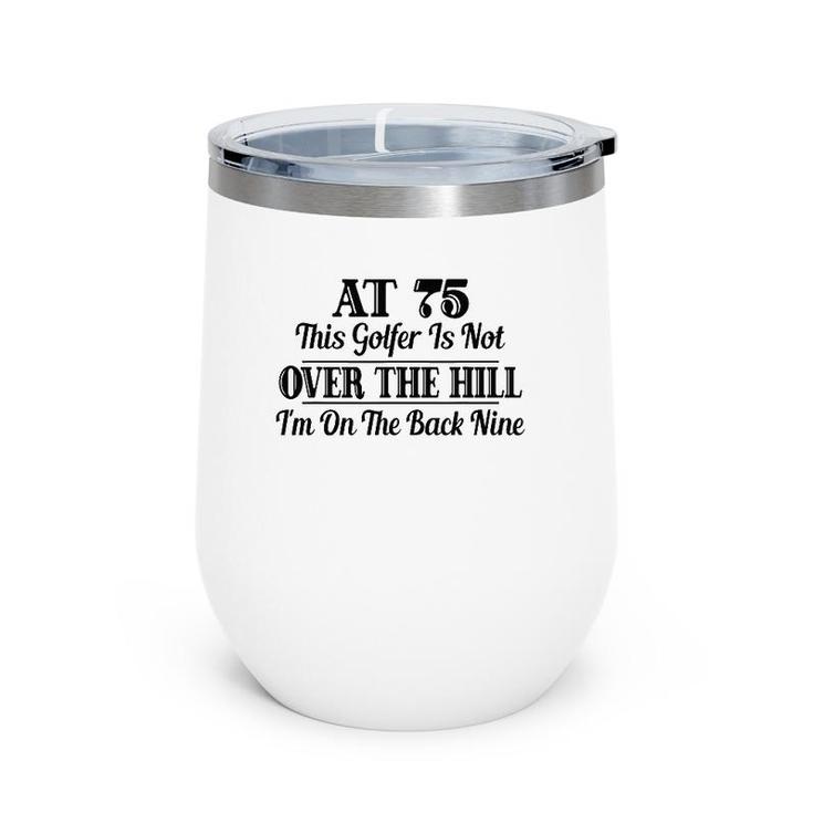Funny 75Th Birthday Gift This Golfer Is Not Over The Hill Wine Tumbler