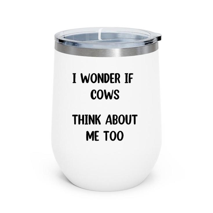 Funny Cow Gift I Wonder If Cows Think About Me Too ,Cow Lover Wine Tumbler