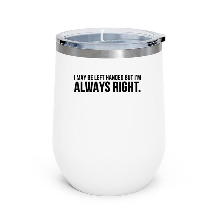 Funny Gift - I May Be Left Handed But I'm Always Right  Wine Tumbler