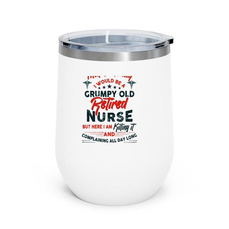 Funny I Never Dreamed I Would Be A Grumpy Old Retired Nurse Rn Retirement Wine Tumbler