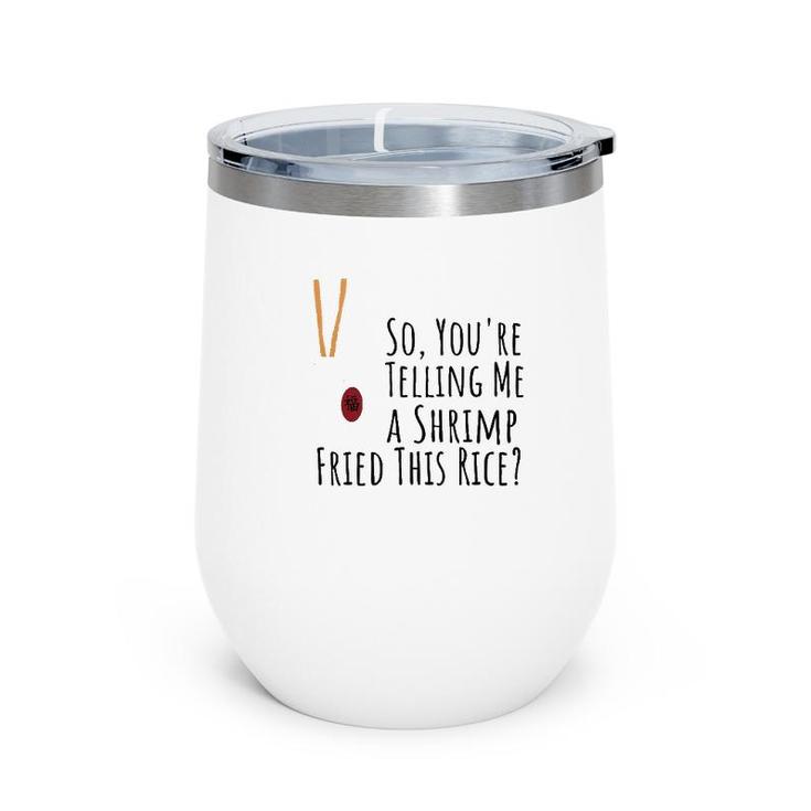 Funny Quote So You're Telling Me A Shrimp Fried This Rice  Wine Tumbler
