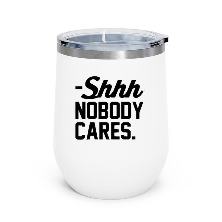 Funny Shhh Nobody Cares Sarcastic Top For Mom  Shh  Wine Tumbler