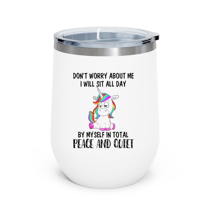 Funny Sit All Day By My Myself In Total Peace And Quiet Gift Unicorn Wine Tumbler