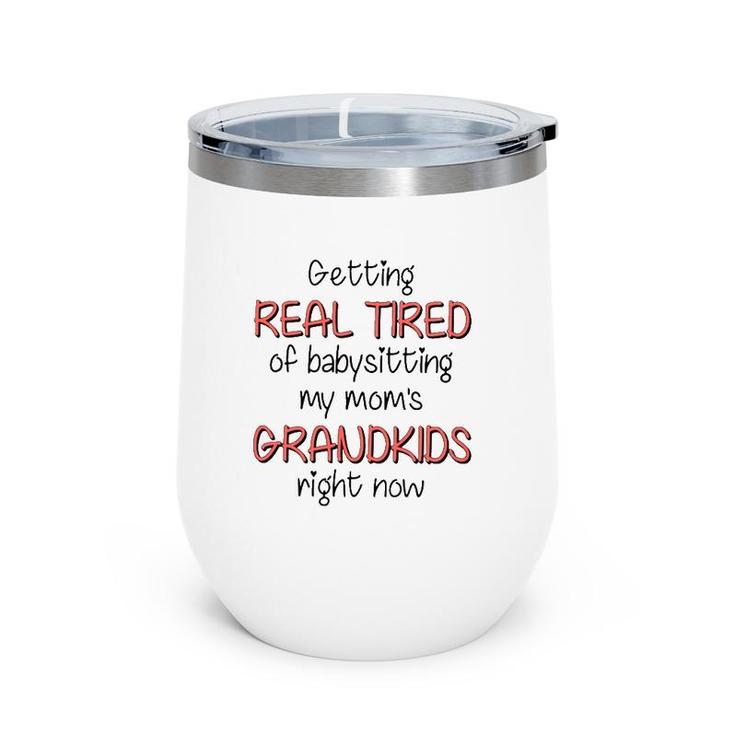 Getting Real Tired Of Babysitting My Mom's Grandkids Right Now Mother's Day Grandma Gift Wine Tumbler
