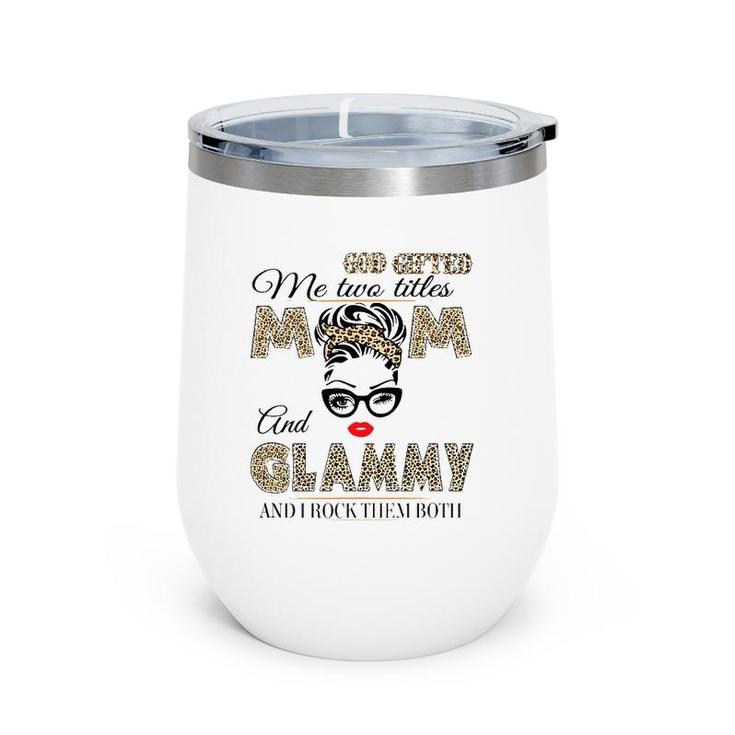 God Gifted Me Two Titles Mom And Glammy Leopard Mother's Day Wine Tumbler