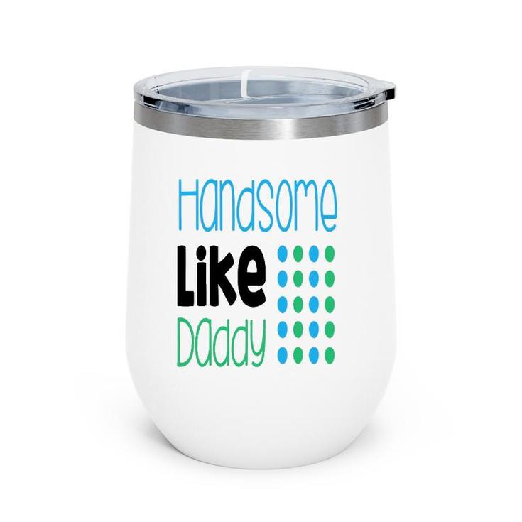 Handsome Like Daddy Parents Quote Wine Tumbler