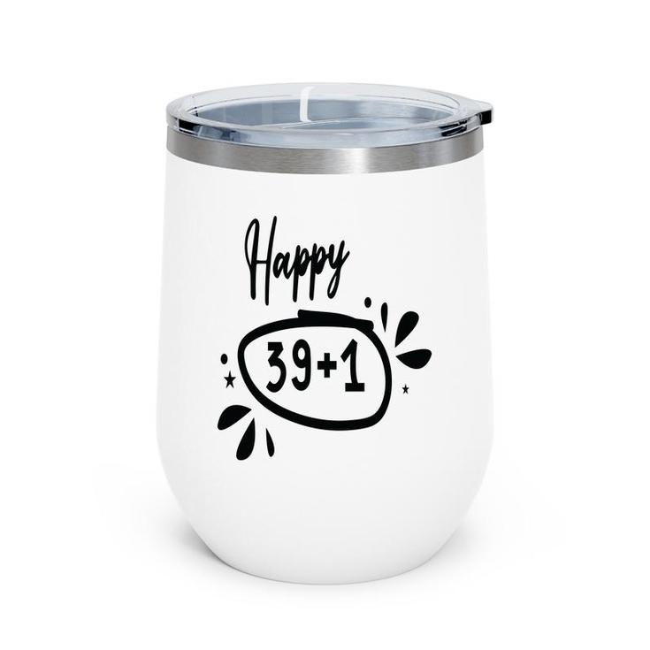 Happy 39 Plus 1 Happy 40Th Birthday Funny Wine Tumbler