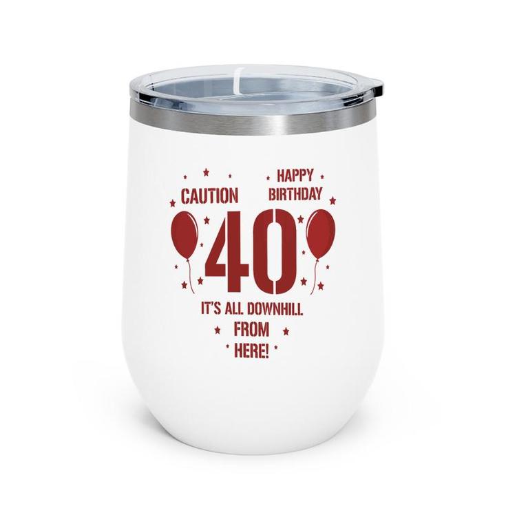 Happy Birthday It Is All Downhill From Here 40Th Birthday Wine Tumbler