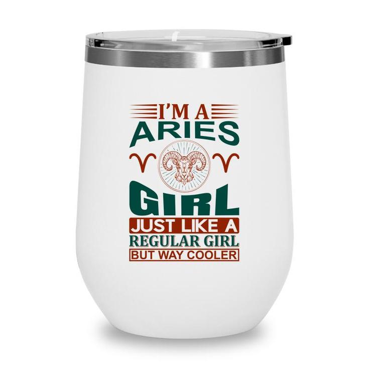 I Am A Aries Girl Just Like A Regular Girl But Way Cooler Birthday Gift Wine Tumbler