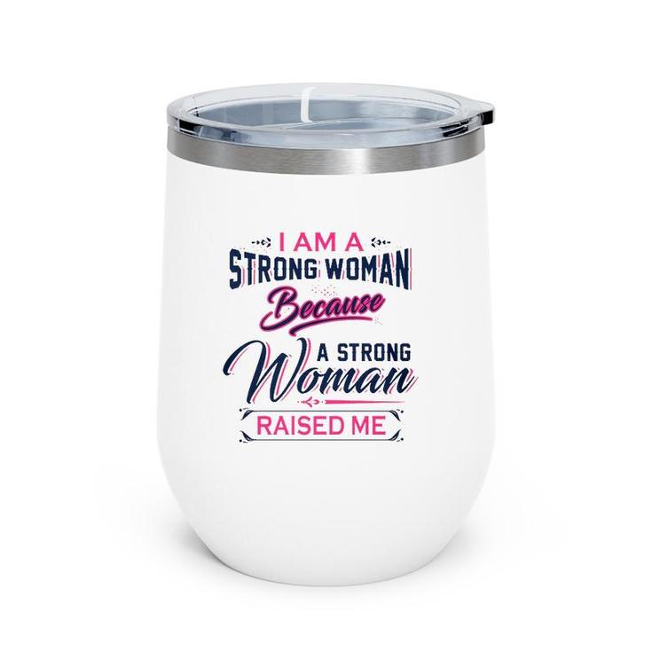 I Am A Strong Woman Because A Strong Woman Raised Me Mother's Day Wine Tumbler