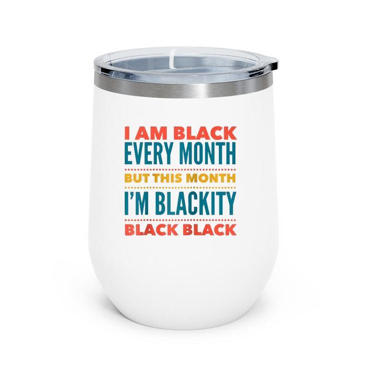 I Am Black Every Month This Month I'm Blackity Black Black  Wine Tumbler