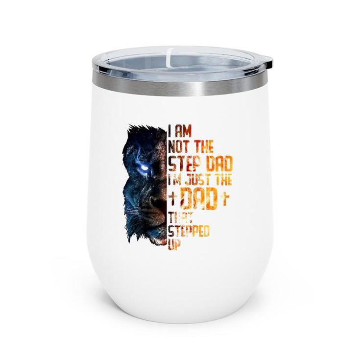 I Am Not The Step-Dad I Am The Dad That Stepped Up Father's Wine Tumbler