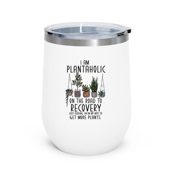 I Am Plantaholic On The Road To Recovery Just Kidding Im On My Way To Get More Plant Wine Tumbler