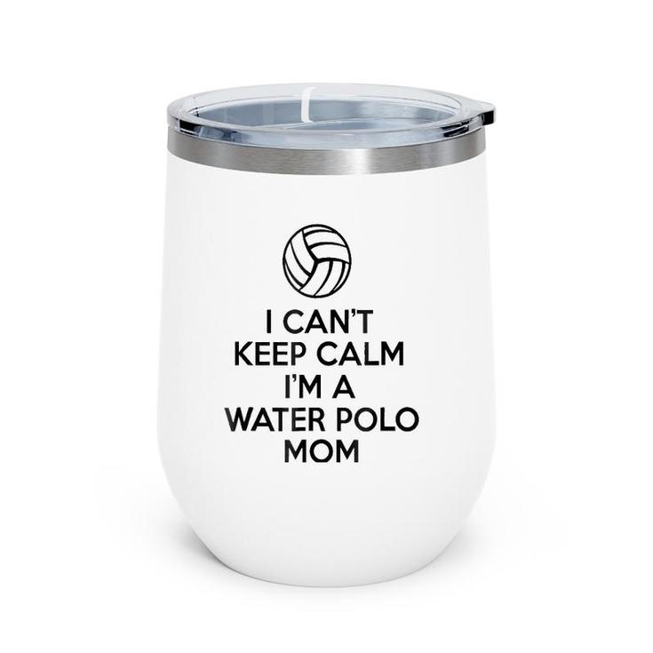 I Can't Keep Calm I'm A Water Polo Mom  Gifts For Women Wine Tumbler