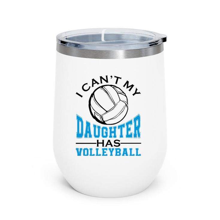 I Can't My Daughter Has Volleyball For Women Mother's Day  Wine Tumbler