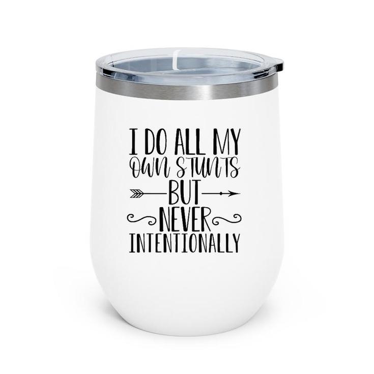 I Do All My Own Stunts But Never Intentionally Funny Sarcasm Wine Tumbler