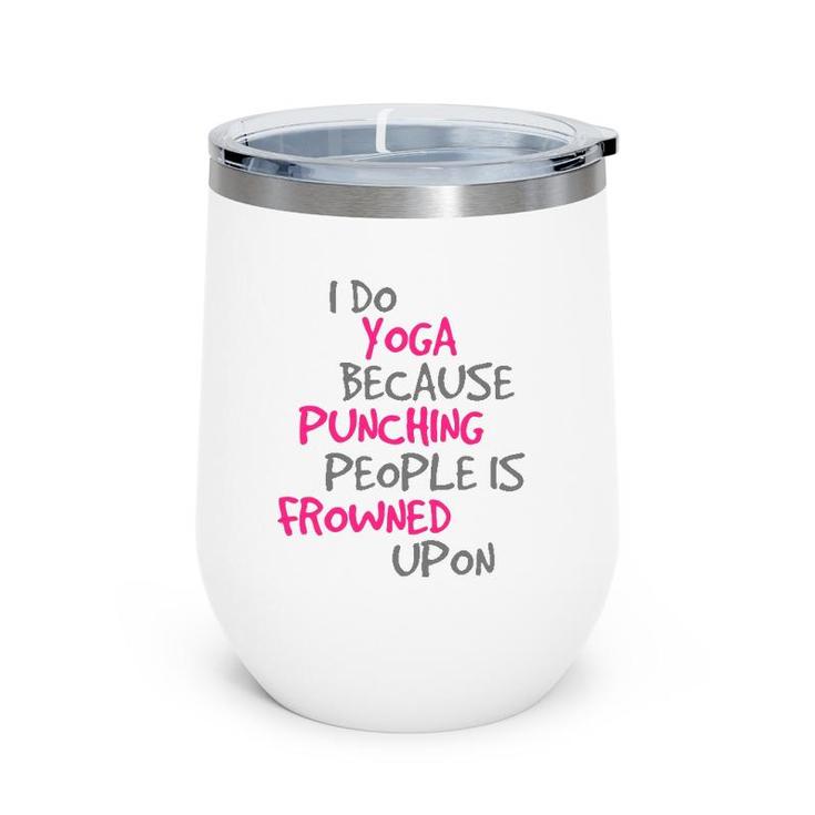 I Do Yoga Because Punching People Is Frowned Upon  Wine Tumbler