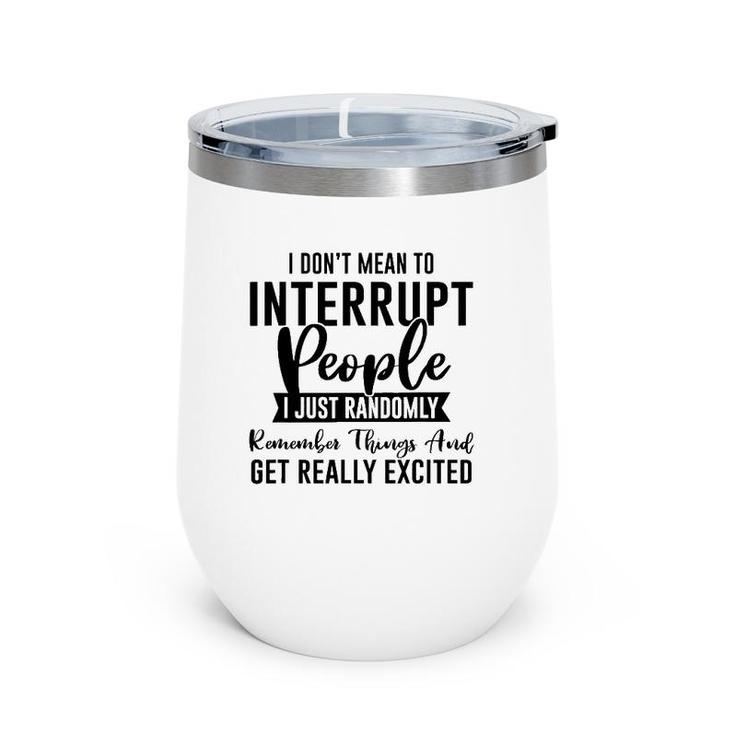 I Don't Mean To Interrupt People Funny Sarcasm Sassy Girl Wine Tumbler