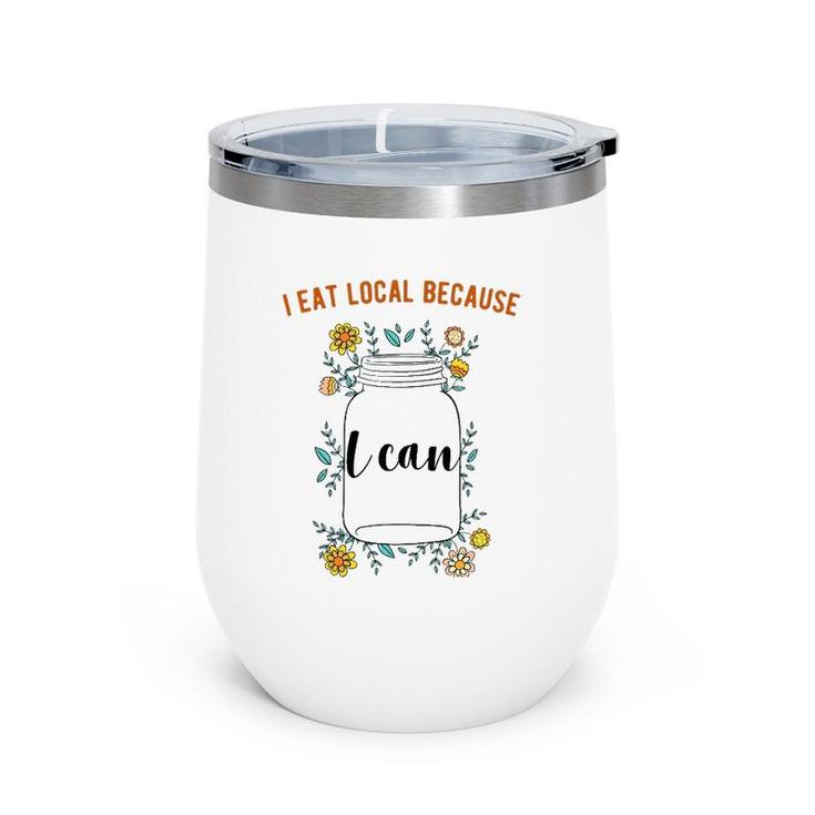 I Eat Local Because I Can Canning Design Wine Tumbler