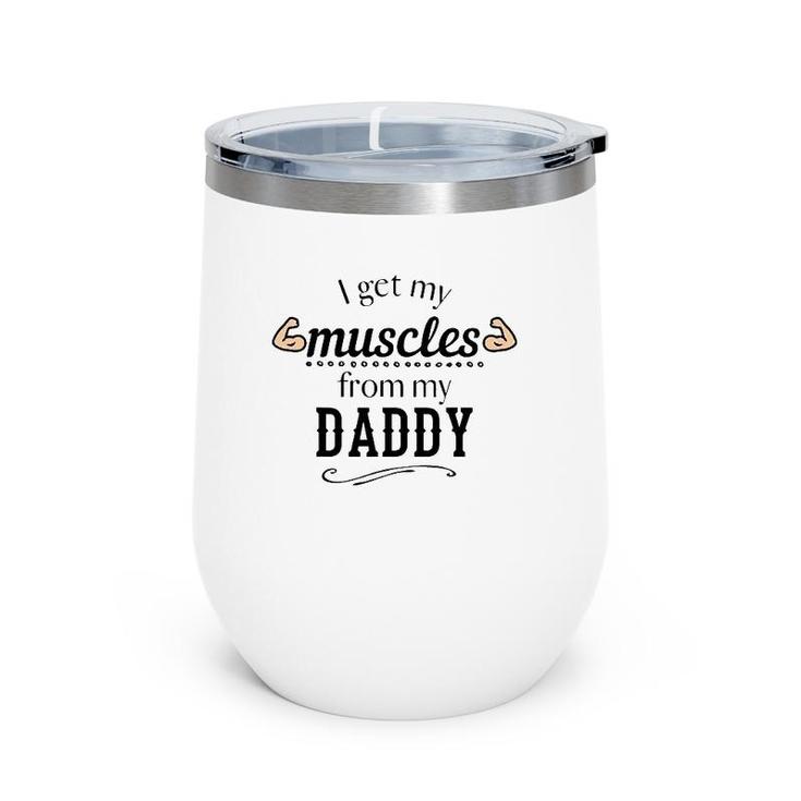 I Get My Muscles From My Daddy Funny Lifts Weights Dad Gift Wine Tumbler