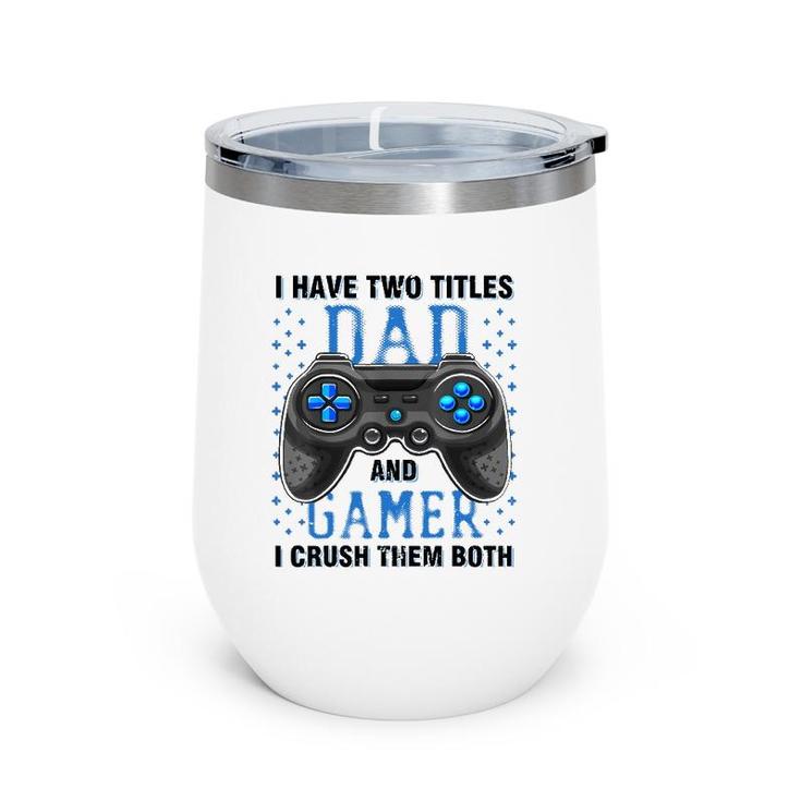 I Have Two Titles Dad And Gamer And I Crush Them Both Wine Tumbler
