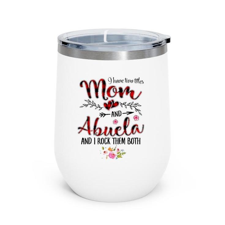 I Have Two Titles Mom And Abuela Women Floral Decor Grandma Wine Tumbler