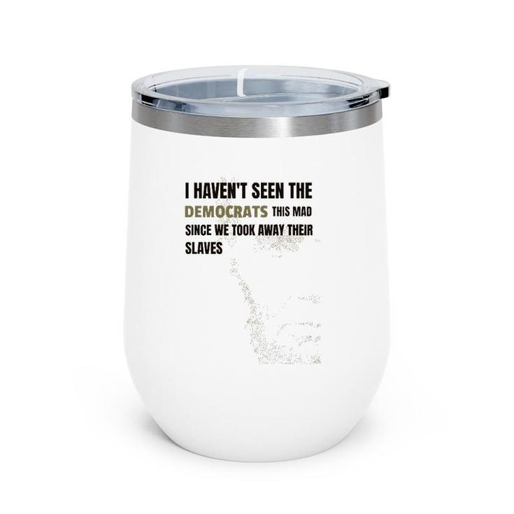 I Haven't Seen The Democrats This Mad Took Away Slaves Wine Tumbler