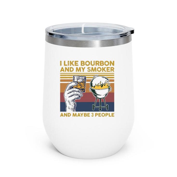 I Like Bourbon And My Smoker And Maybe 3 People Barbecue Bbq Wine Tumbler